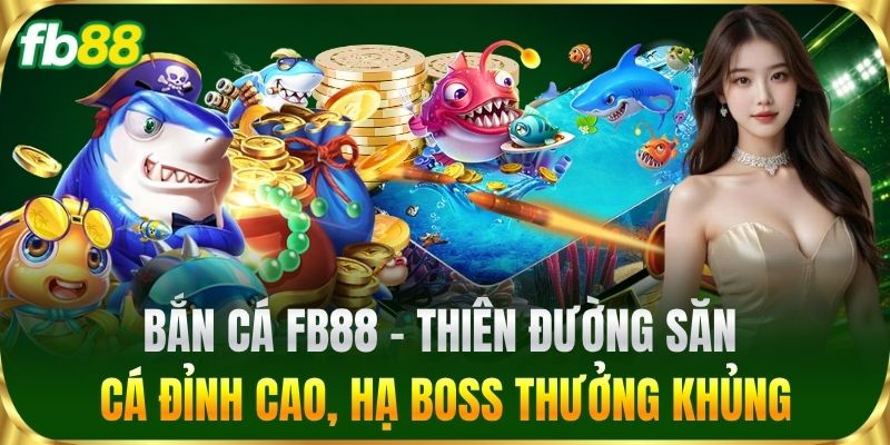 Bắn Cá 1 Bắn Cá FB88 - Thiên đường săn cá đỉnh cao, hạ Boss thưởng khủng