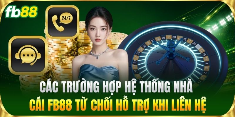 Liên Hệ 3 Các trường hợp hệ thống từ chối hỗ trợ