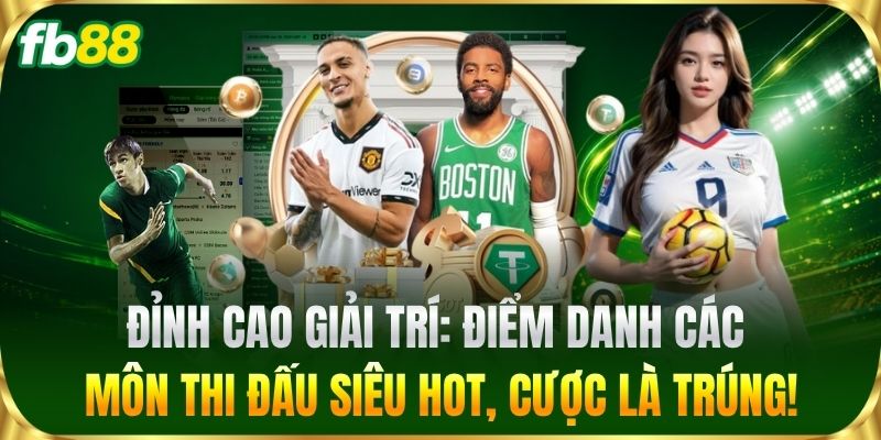 Đỉnh cao giải trí: Điểm danh các môn thi đấu siêu hot, cược là trúng!