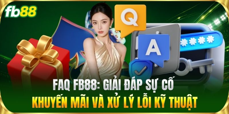 FAQ 2 FAQ FB88: Giải đáp sự cố khuyến mãi và xử lý lỗi kỹ thuật
