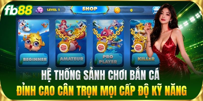 Bắn Cá 2 Hệ thống sảnh chơi bắn cá đỉnh cao cân trọn mọi cấp độ kỹ năng