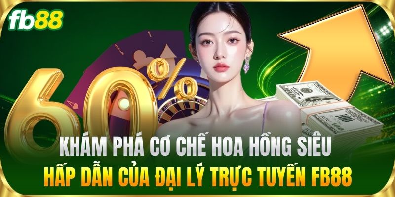Đại Lý 2 Khám phá cơ chế hoa hồng siêu hấp dẫn của Đại Lý trực tuyến FB88