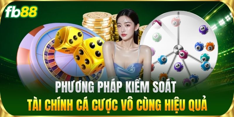 Phương pháp kiểm soát tài chính cá cược vô cùng hiệu quả