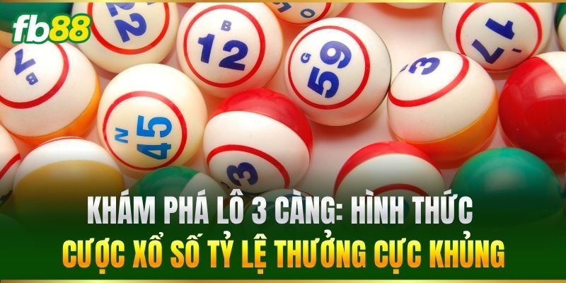 3 Càng - Cách Chốt Số Chuẩn Xác Từ Cao Thủ Lô Đề FB88 1 Khám phá lô 3 Càng: Hình thức cược xổ số tỷ lệ thưởng cực khủng
