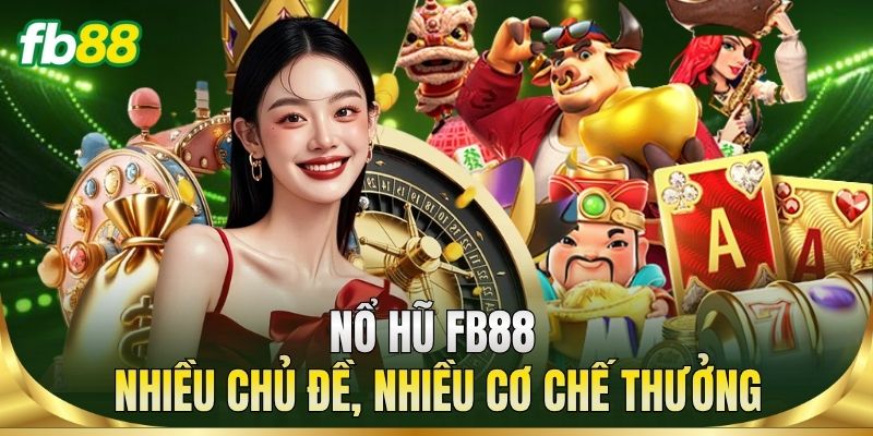Nổ hũ FB88 – Nhiều chủ đề, nhiều cơ chế thưởng